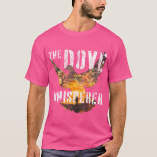 Dove Hunting Season I The Dove Whisperer I Dove Hu Tシャツ