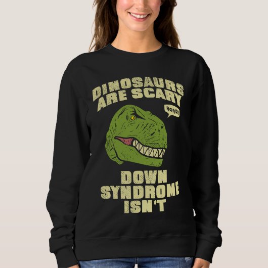 Down Syndrome Dinosaurs are Scary Down Syndrom isn スウェットシャツ (正面)
