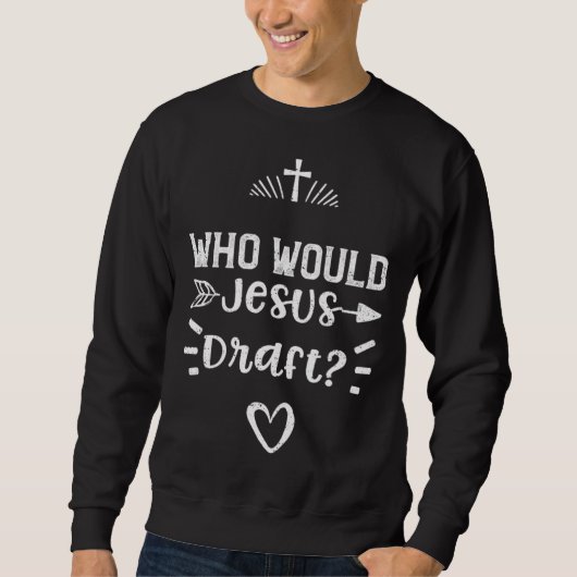 Draft Who Would Jesus Draft  Jesus Sayings スウェットシャツ (正面)