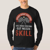 Drag Boat Racing Like Drag Racing But Needs Skill  Tシャツ (正面)