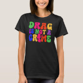 Drag Is Not A Crime LGBT Gay Pride Equality Trans  Tシャツ (正面)