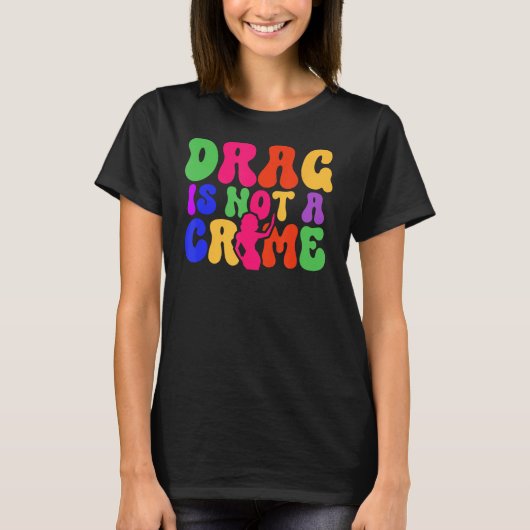 Drag Is Not A Crime LGBT Gay Pride Equality Trans  Tシャツ (正面)