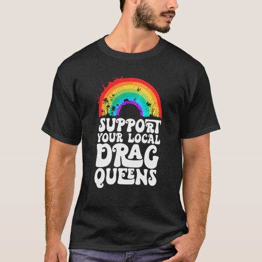 Drag Queen Support Your Local Drag Queens Rainbow Tシャツ (正面)