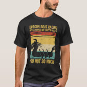 Dragon Boat Racing Makes Me Happy Race Paddle Boat Tシャツ (正面)