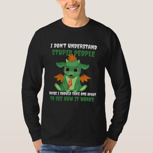 Dragon I Don t Understand Stupid People Cute Drago Tシャツ (正面)