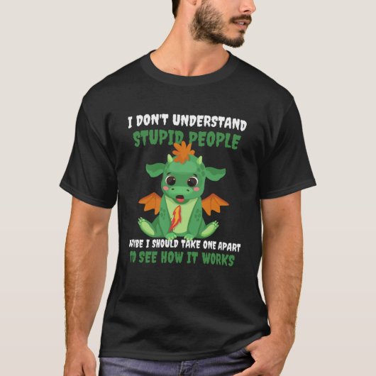 Dragon I Don t Understand Stupid People Cute Drago Tシャツ (正面)