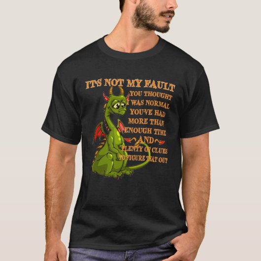 Dragon It s Not My Fault You Thought I Was Normal Tシャツ (正面)
