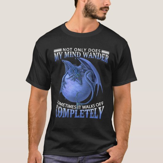 Dragon  Not Only Does My Mind Wander Sometimes It  Tシャツ (正面)