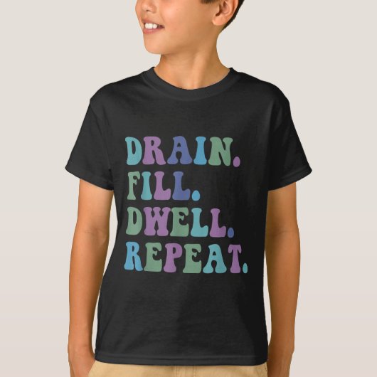 Drain Fill Dwell Repeat Funny Quote Saying Design  Tシャツ (正面)