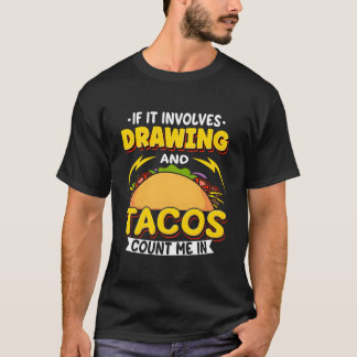 Drawing If It Involves Drawing And Tacos Count Me  Tシャツ