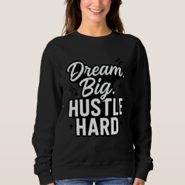 Dream Big Hustle Hard Motivational Quote T-Shirt  スウェットシャツ