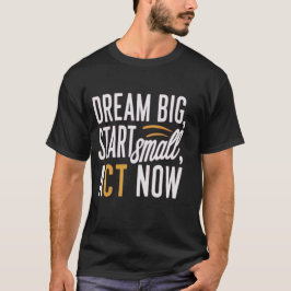 *「Dream Big, Start Small, Act Now」* Tシャツ