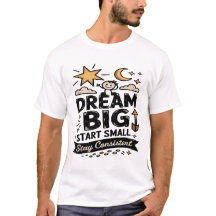 Dream Big Start Small Stay Consistent 
