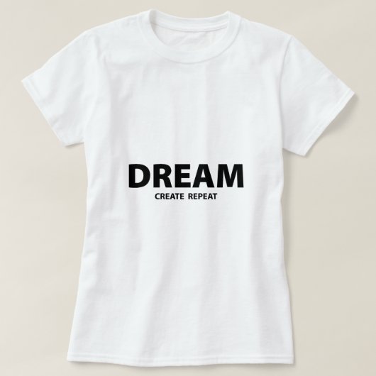 Dream Create Repeat モチベーション・クォート | クリエイティブ Tシャツ (デザイン正面)