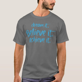 Dream it Believe it Achieve it Motivation quote Tシャツ