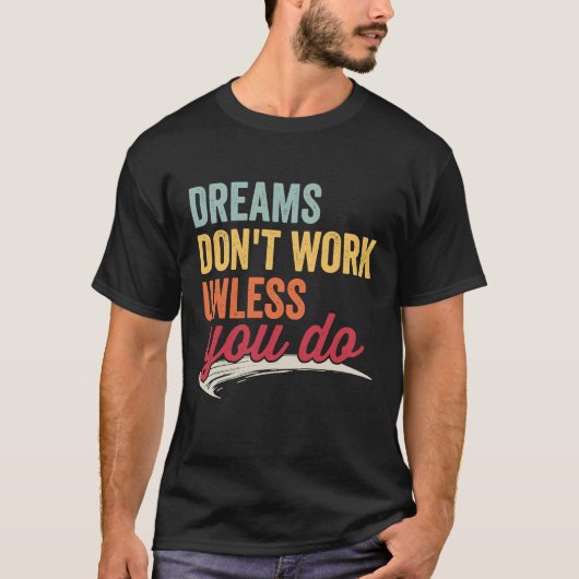 Dreams Don't Work Unless You Do Motivational Quote Tシャツ (正面)