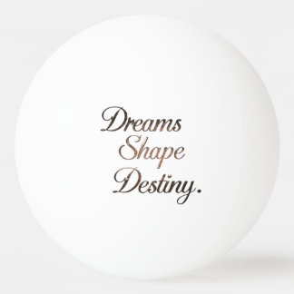 Dreams Shape Destiny. 卓球ボール