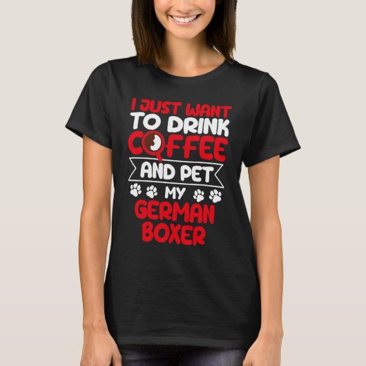 Drink Coffee and Pet My German Boxer Dog Humor Tシャツ (正面)