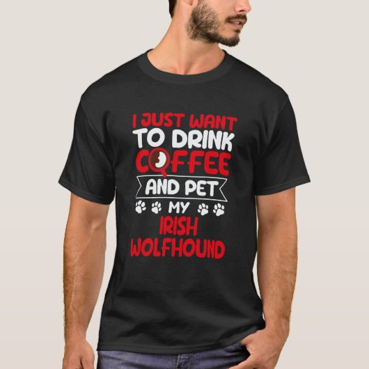 Drink Coffee and Pet My Irish Wolfhound Dog Tシャツ (正面)