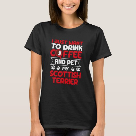 Drink Coffee and Pet My Scottish Terrier Dog Tシャツ (正面)