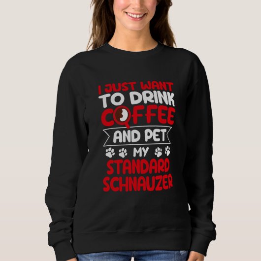 Drink Coffee and Pet My Standard Schnauzer Dog スウェットシャツ (正面)