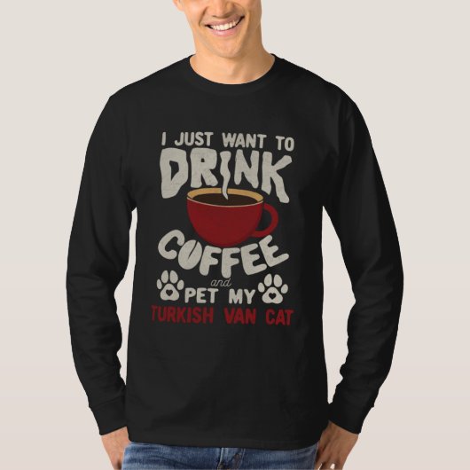 Drink Coffee And Pet My Turkish Van Cat Sayings Ca Tシャツ (正面)
