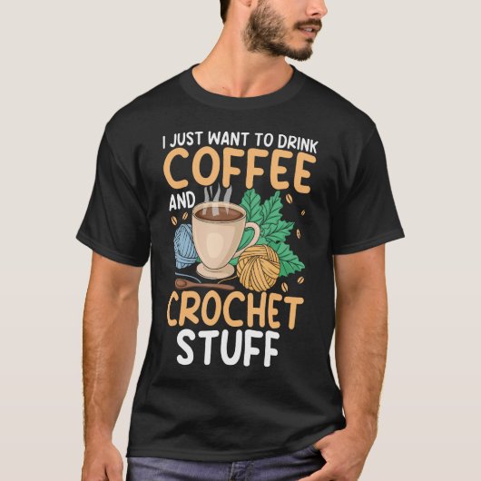 Drink Coffee Crochet Stuff Funny Crocheting Enthus Tシャツ (正面)