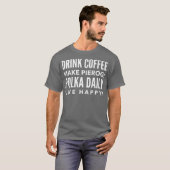 Drink Coffee Make Pierogi Polka Daily Live Happy Tシャツ (正面フル)