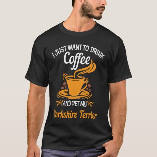 Drink coffee pet my Yorkshire Terrier fun Tシャツ (正面)