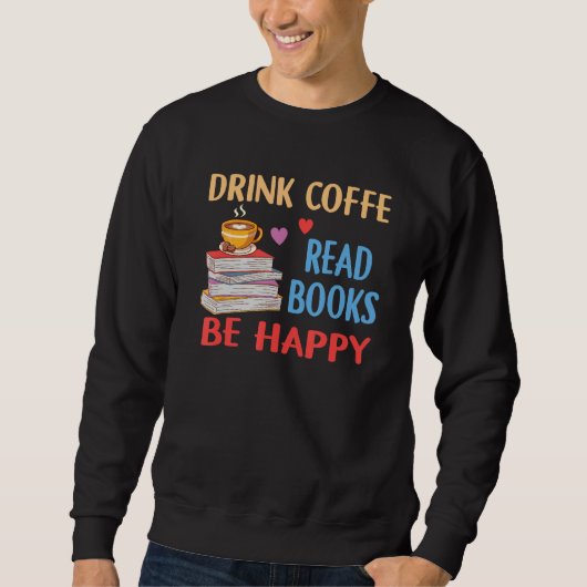 Drink Coffee Read Books Be Happy Reading Bookworm  スウェットシャツ (正面)