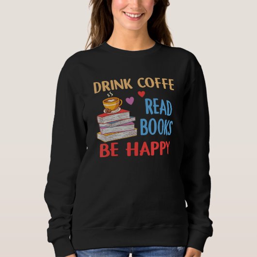 Drink Coffee Read Books Be Happy Reading Bookworm  スウェットシャツ (正面)