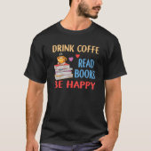 Drink Coffee Read Books Be Happy Reading Bookworm Tシャツ (正面)