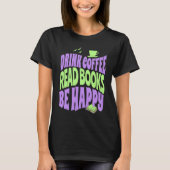 Drink Coffee Read Books Be Happy Tシャツ (正面)