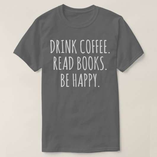 Drink Coffee Read Books Be Happy Tシャツ (デザイン正面)