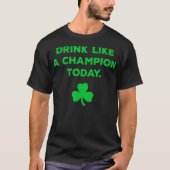 Drink Like A Champion Today St Patricks Day Tシャツ (正面)