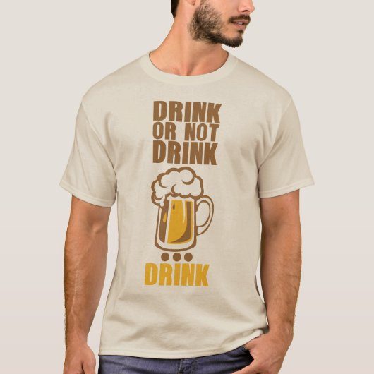 drink or not drink biere beer alcool humour tシャツ (正面)