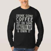 Drink Some Coffee Put On Some Gangster Rap & Own I Tシャツ (正面)
