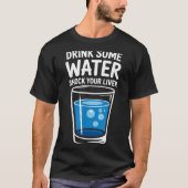 Drink Some Water Shock Your Liver Funny Sarcastic  Tシャツ (正面)