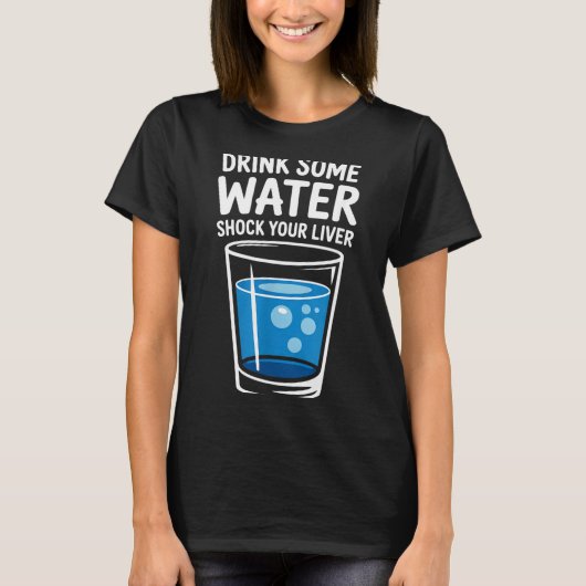 Drink Some Water Shock Your Liver Funny Sarcastic  Tシャツ (正面)