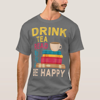 Drink Tea 読 Books Be Happy 読's Day Me Drink Tシャツ