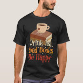 Drink Tea Read Books Be Happy  4 Tシャツ (正面)