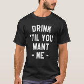 Drink Til You Want Me Beer Drinking Alcohol  Sarca Tシャツ (正面)