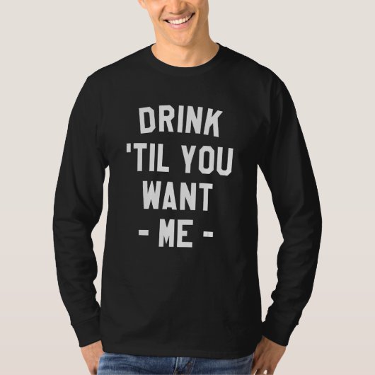 Drink Til You Want Me Beer Drinking Alcohol  Sarca Tシャツ (正面)