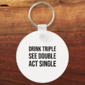 Drink Triple See Double Act Single - Funny Drinkin キーホルダー (正面)