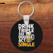 Drink Triple See Double Act Single - Funny Drinkin キーホルダー (正面)
