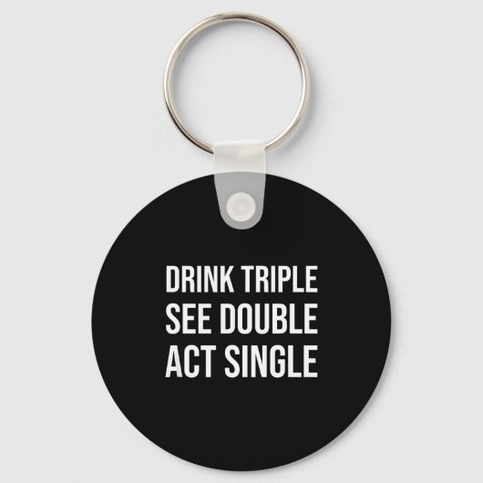 Drink Triple See Double Act Single - Funny Drinkin キーホルダー (正面)