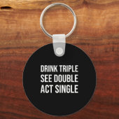Drink Triple See Double Act Single - Funny Drinkin キーホルダー (正面)