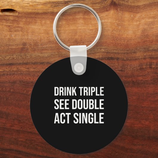 Drink Triple See Double Act Single - Funny Drinkin キーホルダー (正面)