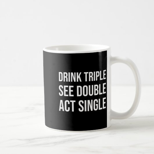 Drink Triple See Double Act Single - Funny Drinkin コーヒーマグカップ (右)