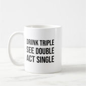 Drink Triple See Double Act Single - Funny Drinkin コーヒーマグカップ (左)